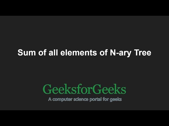 Sum of all elements of N-ary Tree | GeeksforGeeks