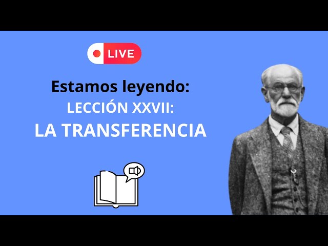 45. LA TRANSFERENCIA. LECCIÓN XXVII LEYENDO A FREUD