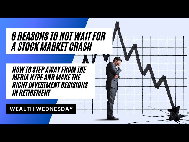 6 Reasons to NOT Wait for a Market Crash in Retirement