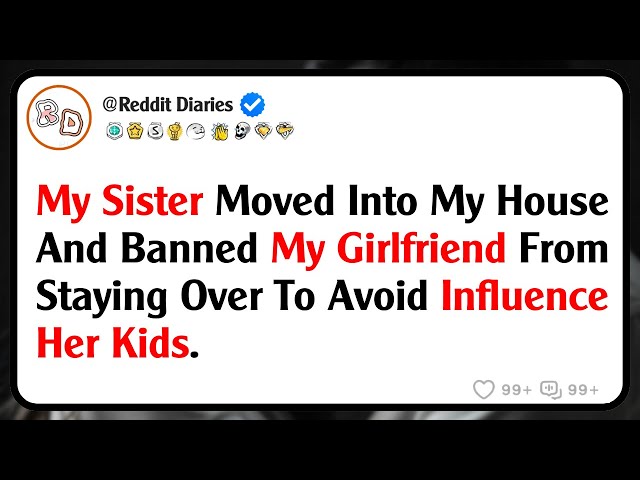 My Sister Moved Into My House And Banned My Girlfriend From Staying Over To Avoid Influence Her Kids