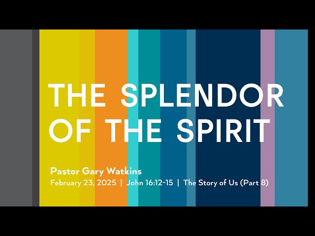 February 23, 2025 - The Splendor of the Spirit (Message Only)