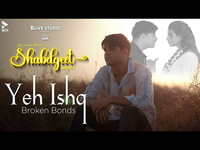 YE ISHQ : BROKEN BONDS | DIVYANSH RANA | HIMANSHU HANSRAJ | MK | BLIVE STUDIO