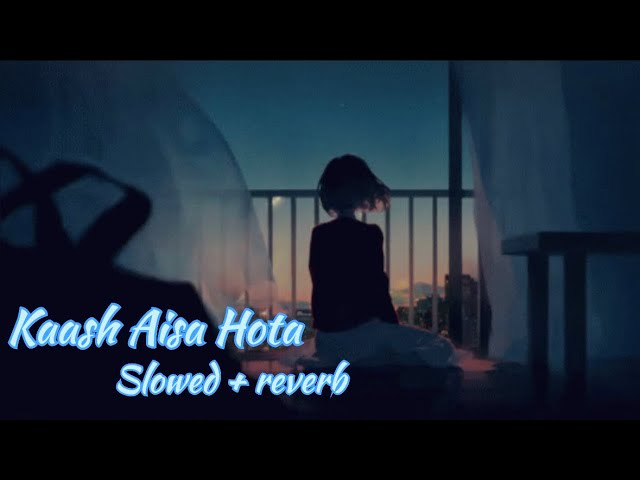 Kaash Aisa Hota { slowed + reverb} Loved one - LOFI STAR