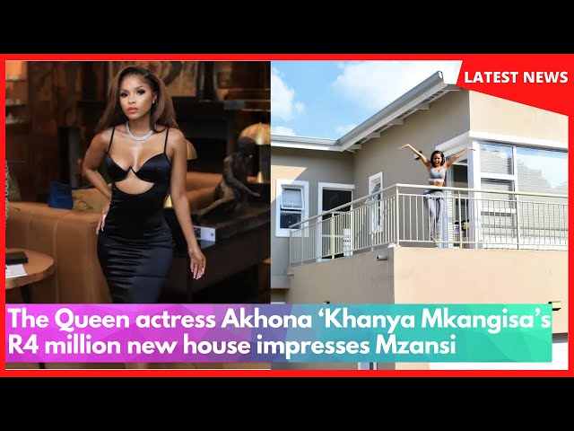 The Queen actress Akhona ‘Khanya Mkangisa’s R4 million new house impresses Mzansi