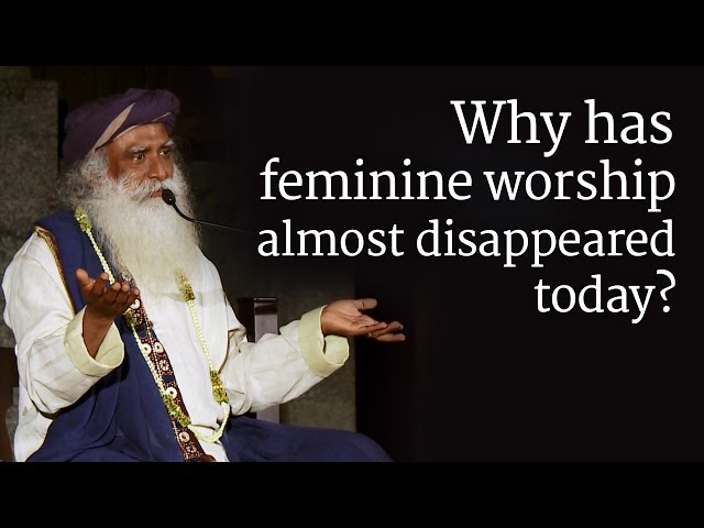 Why has feminine worship almost disappeared today? | Sadhguru