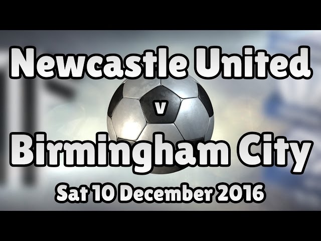 Newcastle United v Birmingham City (Sat 10 December 2016 Match Summary)