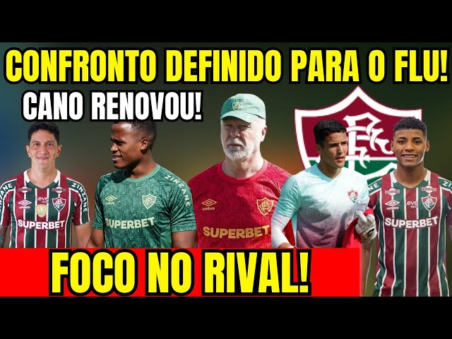 URGENTE! CONFRONTO DEFINIDO PARA O FLU! FOCO NO RIVAL! JOGADOR DE SAÍDA! CANO RENOVOU!