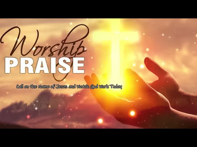 Call on the Name of Jesus and Watch God Work Today | Praise and Worship Songs 2025