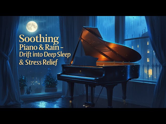 Relaxing Piano & Rain Sounds for Deep Sleep & Stress Relief 🧘✨🥱