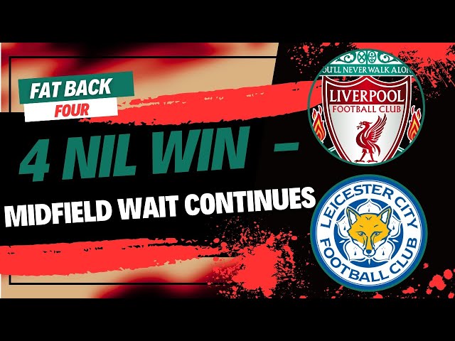 Liverpool 4 Leicester 0 | Midfield Wait Continues | Fat Back Four