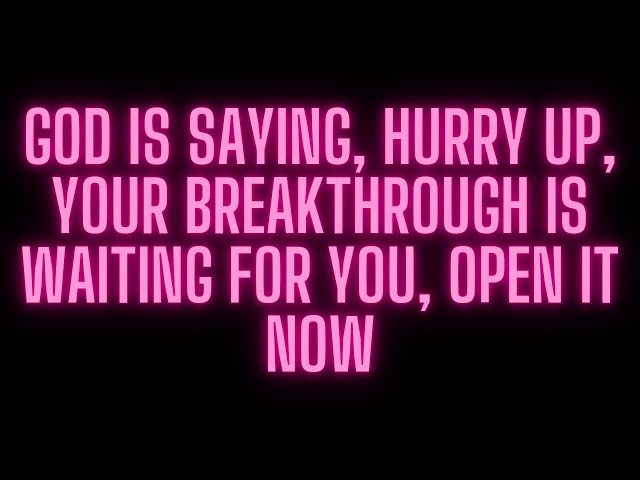 GOD IS SAYING, HURRY UP, YOUR BREAKTHROUGH IS WAITING FOR YOU, OPEN IT NOW #godmessage #jesusmessage