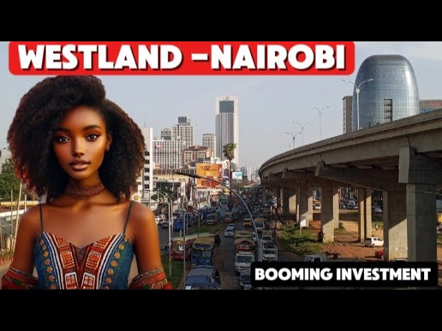 WESTLANDS NAIROBI 2025-A Billion dollars Transformation & Investment Boom