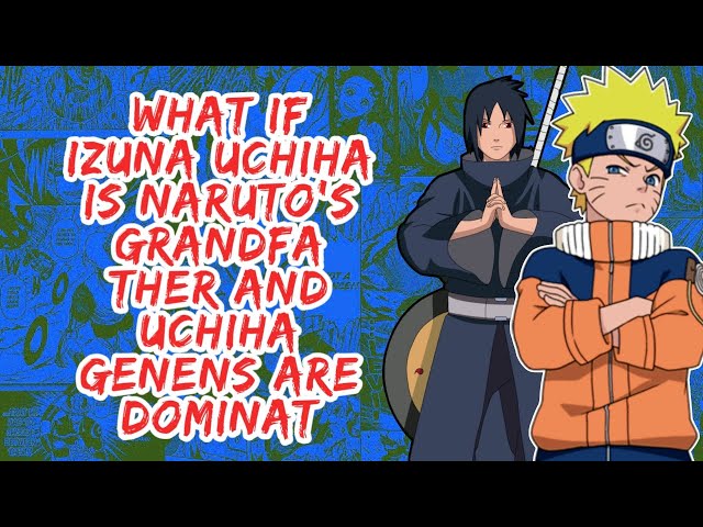 What if Izuna Uchiha is Naruto GrandFather And Uchiha Genes Are Dominat | Part 1