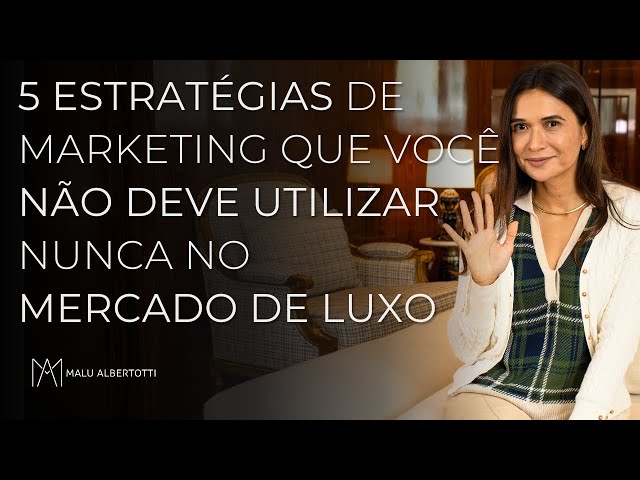 5 Estratégias de Marketing que você NÃO deve utilizar NUNCA no MERCADO DE LUXO