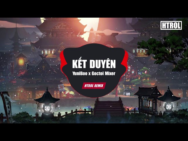 Kết Duyên ( Htrol Remix ) - YuniBoo x Goctoi Mixer | Nhạc Trẻ EDM Tiktok Gây Nghiện Hay Nhất 2020