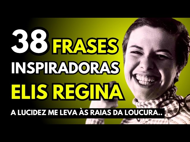 ELIS REGINA: 38 FRASES PARA REFLETIR E RELAXAR...