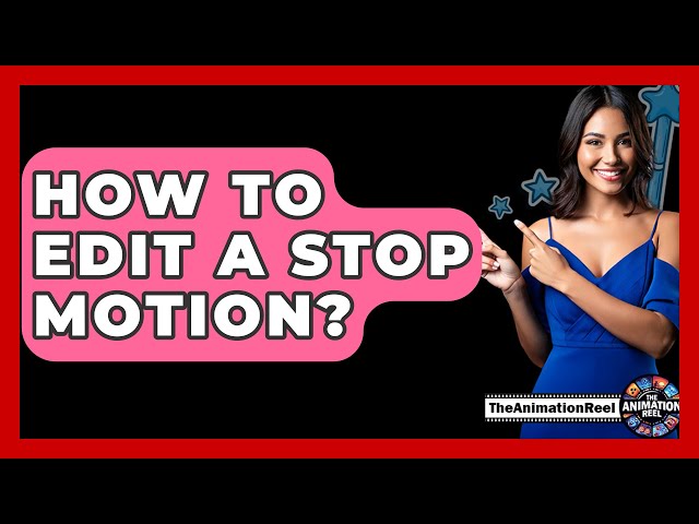 How To Edit A Stop Motion? - The Animation Reel