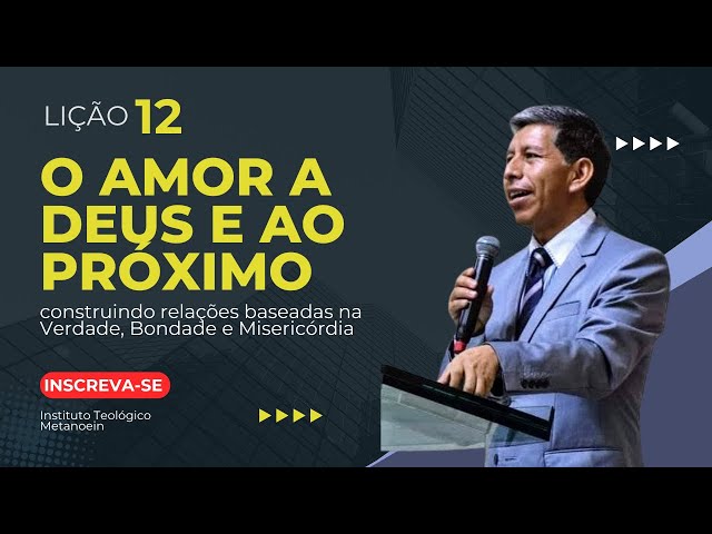 Lição 12 O Amor a Deus e ao Próximo- construindo relações baseadas na Verdade, Bondade e Misericórdi