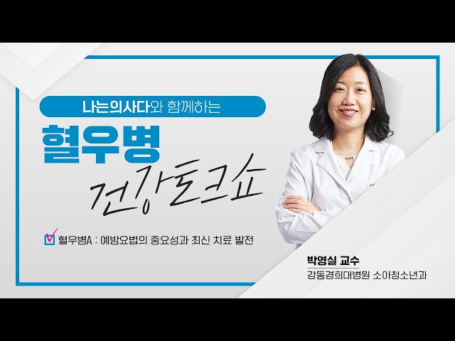 혈우병 건강토크쇼 | 강동경희대병원 소아청소년과 박영실 교수