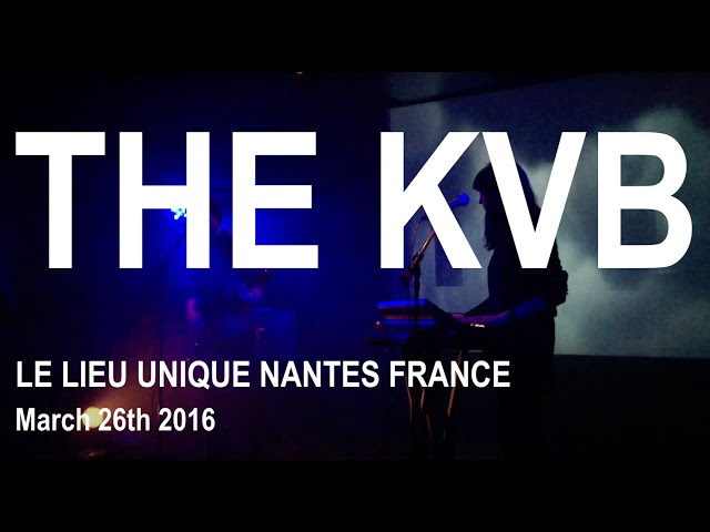 THE KVB Full Live Concert HD @ Le Lieu Unique Nantes France March 26th 2016