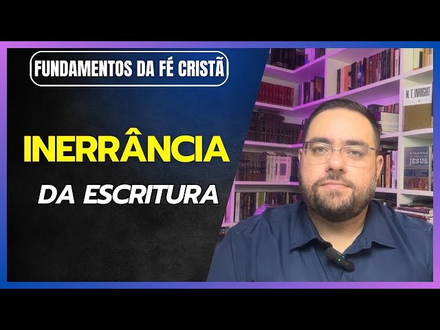 Fundamentos da Fé Cristã - A Inerrância da Escritura