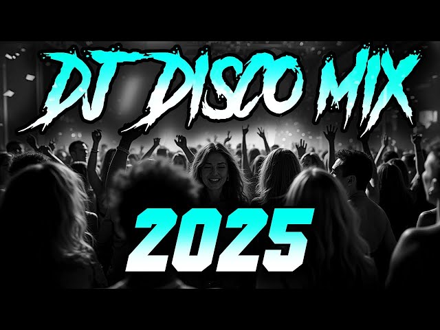 DJ DISCO MIX 2025 - Mashups & Remixes of Popular Songs 2025 | DJ Disco Remix Club Music Songs 2024