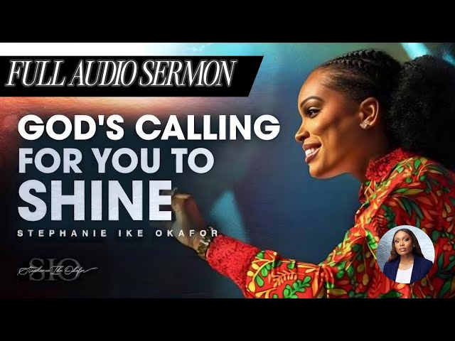 GOD's Calling For You To Shine | Pastor Stephanie Ike Okafor