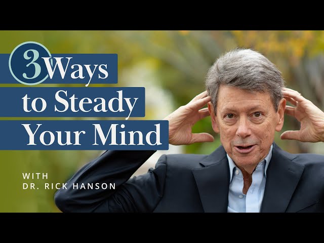 Three Ways to Steady Your Mind – Talk with Dr. Rick Hanson