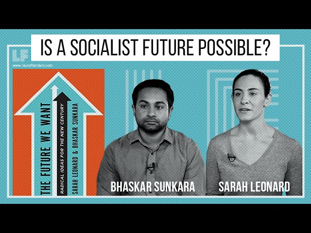 Is A Socialist Future Possible? Sarah Leonard & Bhaskar Sunkara