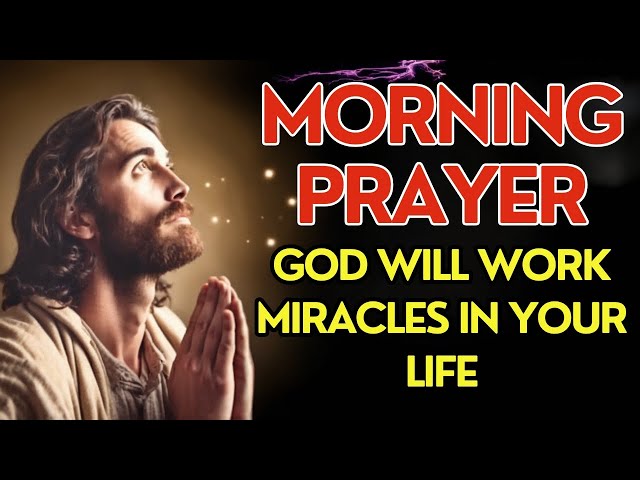 MORNING PRAYER = GOD WILL PERFORM MIRACLES IN YOUR LIFE