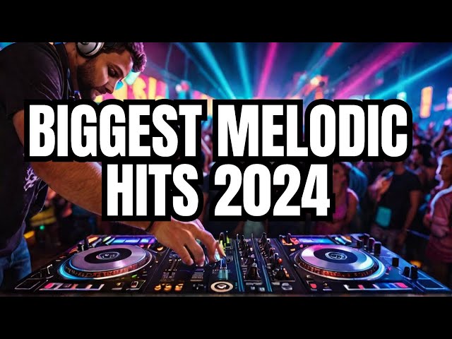 Get Ready for the BIGGEST Melodic House Hits of 2024!