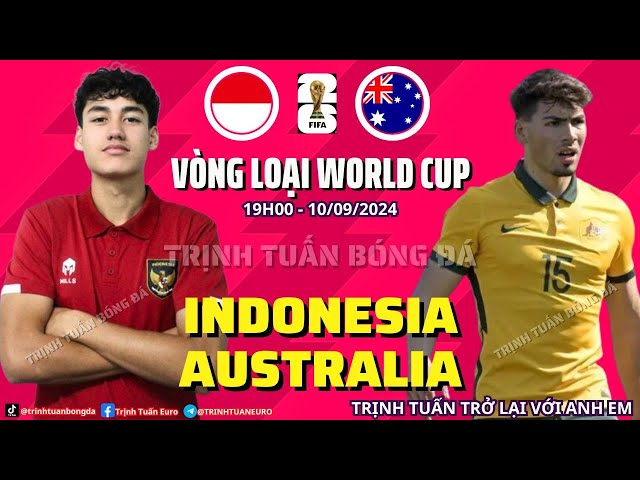 NHẬN ĐỊNH INDONESIA VS AUSTRALIA  TIẾP TỤC GÂY BẤT NGỜ ? 19H 10/09 VÒNG LOẠI WORLD CUP 2026