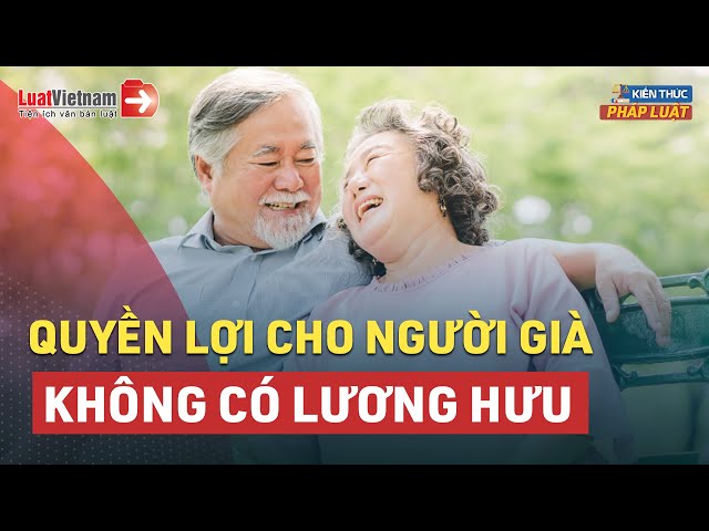 Quyền Lợi Ưu Tiên Dành Cho Người Cao Tuổi Không Có Lương Hưu | LuatVietnam