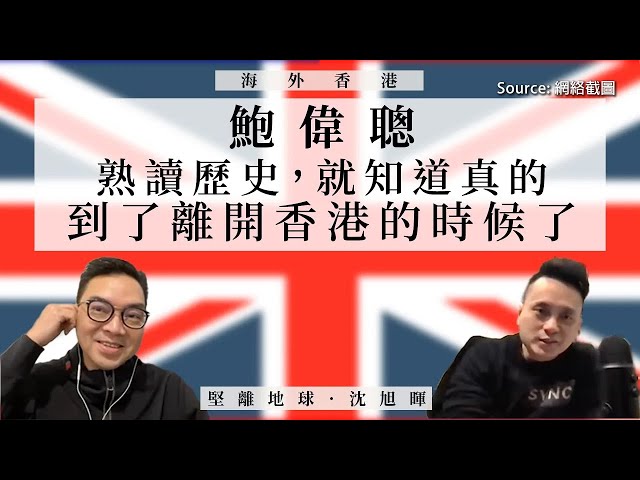 【海外香港 097 🇬🇧】鮑偉聰：熟讀歷史，就知道真的到了離開香港的時候了