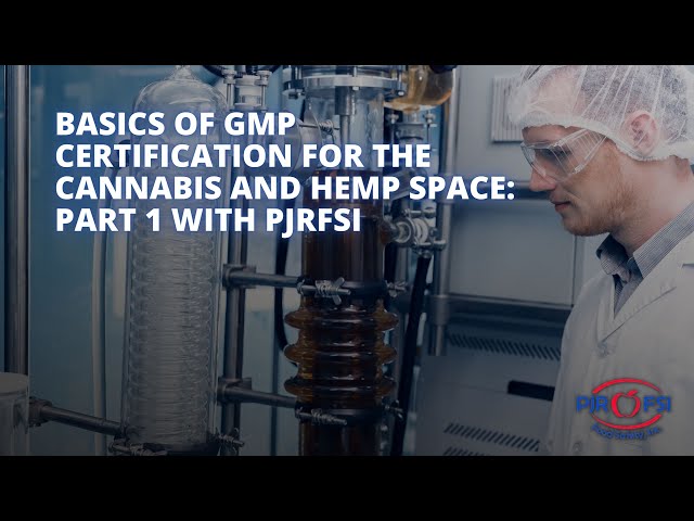 Basics of GMP Certification for the Cannabis and Hemp Space: Part 1 with PJRFSI