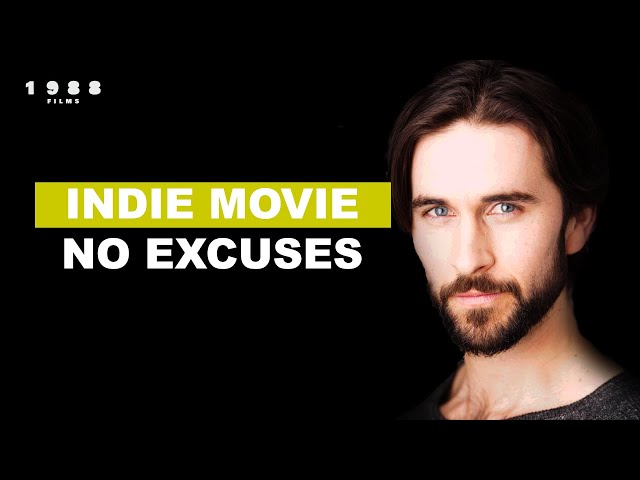 No excuses making a Indie Film!