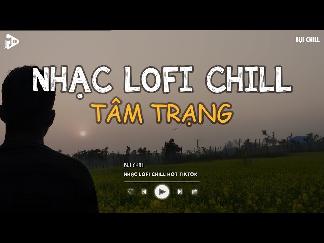 Nhạc Chill Tiktok - Tổng Hợp Những Bài Hát Tiktok "Nghe Là Nghiện" - Nhạc Lofi Chill Buồn 2025