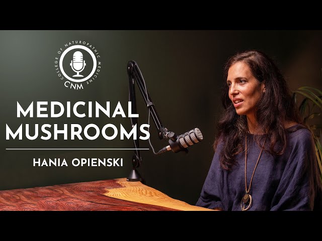 Medicinal Mushrooms: Hania Opienski | CNM Specialist Podcast - Full Episode