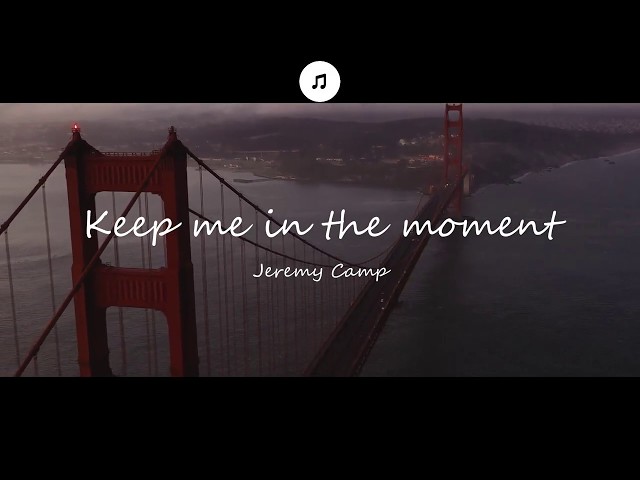 Keep Me In The Moment - Jeremy Camp (Lyrics)