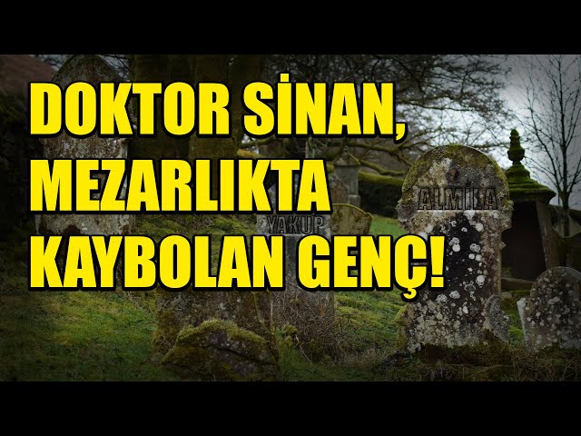 DOKTOR SİNAN, MEZARLIKTA KAYBOLAN GENÇ! BÖLÜM 32 (Korku Hikayeleri Hüddam Hikayeleri Paranormal)