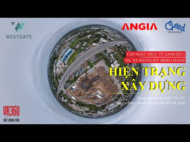 VR360⁰ Bất Động Sản | Hiện Trạng Dự Án WestGate Bình Chánh (24/06/2021)