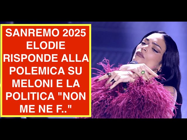 SANREMO 2025 ELODIE RISPONDE ALLA POLEMICA SU MELONI E LA POLITICA "NON ME NE F.."