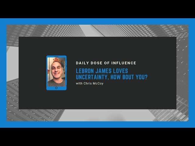 Lebron James loves uncertainty, how bout you?