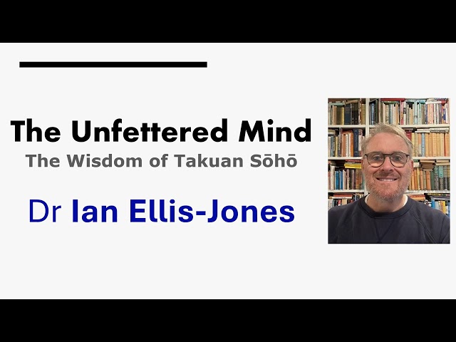 The Unfettered Mind: The Wisdom of Takuan Sōhō - Dr Ian Ellis-Jones