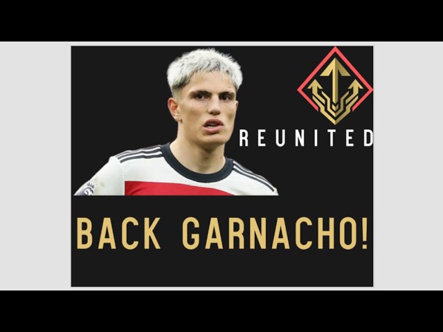 BACK GARNACHO!!  MANCHESTER UNITED NEWS HERE WITH REUNITED