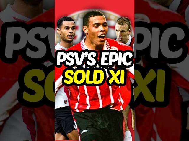 PSV's Sold XI is CRAZY!