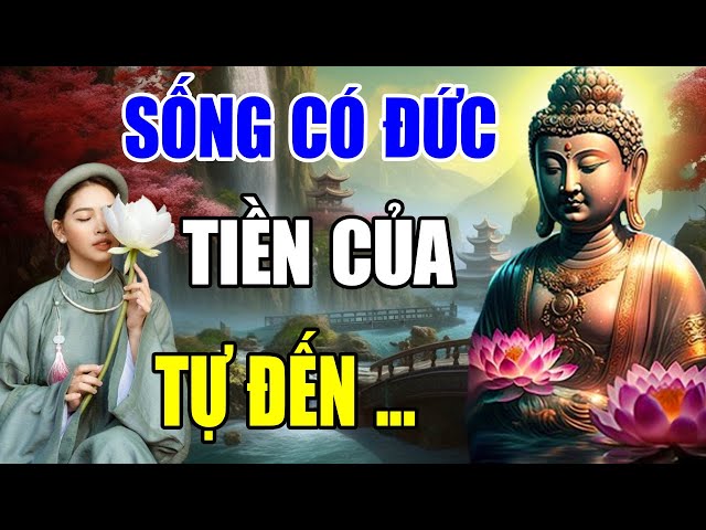 Lắng Nghe Lời Phật Dạy Sống Có Đức Tiền Của Tự Đến ( Rất Hay ) | Giác Ngộ Thân Tâm