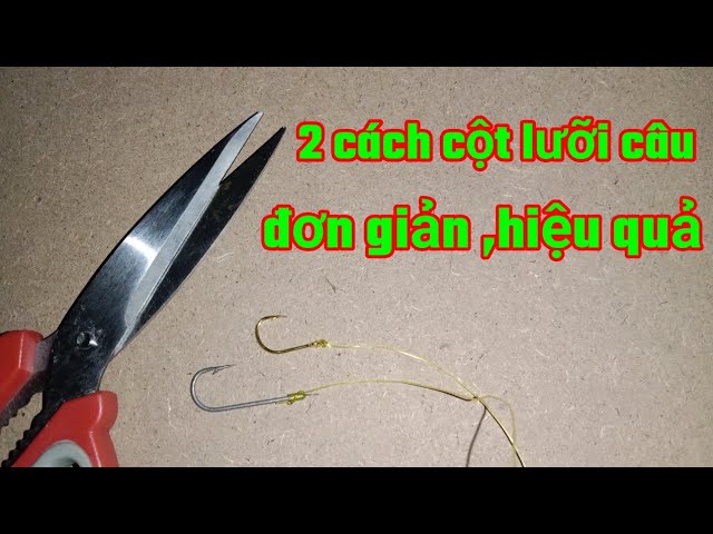 Hai Cách Cột Lưỡi Câu Đơn Giản,Hiệu Quả |Two Simple and Effective Ways to Tie Fishing Hooks