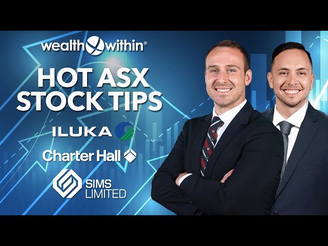 Hot ASX Stock Tips: Charter Hall, Sims Ltd & Iluka Resources