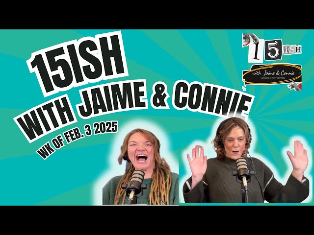 15ish with Jaime & Connie Week of Feb. 4th